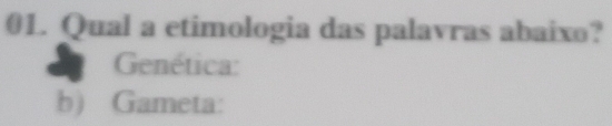 Qual a etimologia das palavras abaixo? 
Genética: 
b) Gameta: