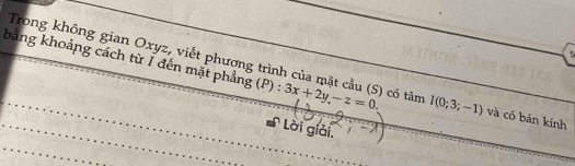 Trong không gian Oxyz, viết phương trình của mặt cầu (S) có tâm 
bằng khoảng cách từ Í đến mặt phẳng (P) : 3x+2y-z=0. I(0;3;-1) và có bán kính 
# Lời giải.