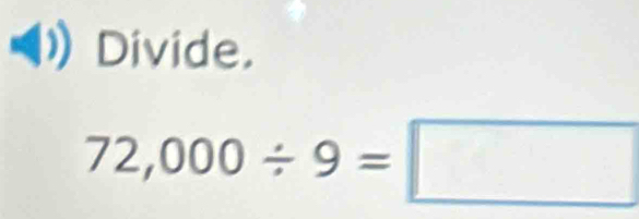 Divide.
72,000/ 9=□