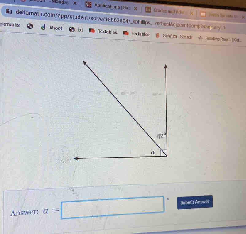 on 1-Monday x Applications | Rap x Grades and Aller x Jmin Sproute Un   K
deltamath.com/app/student/solve/18863804/_kphillips_verticalAdjacentCompieme taryl.1
okmarks khoot ixl Textables Textables Scratch - Search  Reading Room | Kid....
Answer: a=□° Submit Answer
