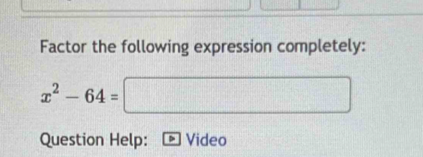 Factor the following expression completely:
x^2-64=□
Question Help: Video