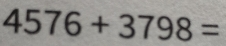 4576+3798=