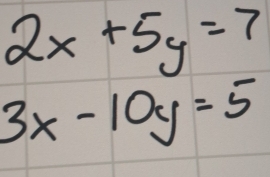 2x+5y=7
3x-10y=5