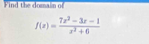 Find the domain of
f(x)= (7x^2-3x-1)/x^2+6 