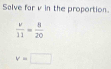 Solve for v in the proportion.
v=□