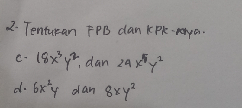 Tenturan FPB dan KPk--apa. 
C. 18x^3y^2, , dan 24x^5y^2
do 6x^2y dan 8xy^2