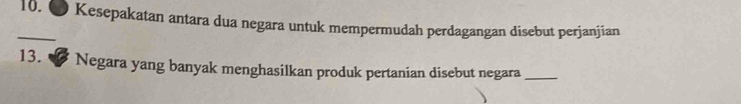 Kesepakatan antara dua negara untuk mempermudah perdagangan disebut perjanjian 
13. Negara yang banyak menghasilkan produk pertanian disebut negara_