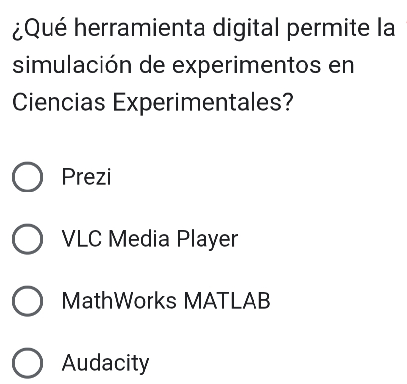 ¿Qué herramienta digital permite la
simulación de experimentos en
Ciencias Experimentales?
Prezi
VLC Media Player
MathWorks MATLAB
Audacity