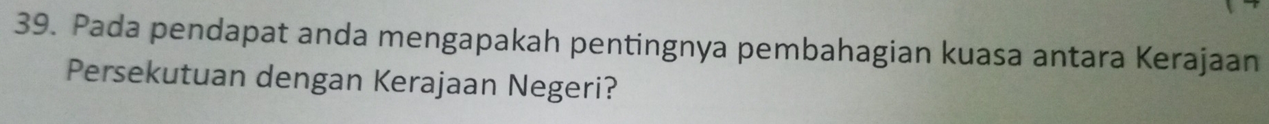 Pada pendapat anda mengapakah pentingnya pembahagian kuasa antara Kerajaan 
Persekutuan dengan Kerajaan Negeri?