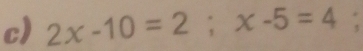 2x-10=2; x-5=4