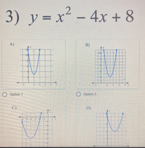 y=x^2-4x+8
A)
B)

Option 1 Option 2
C
D)