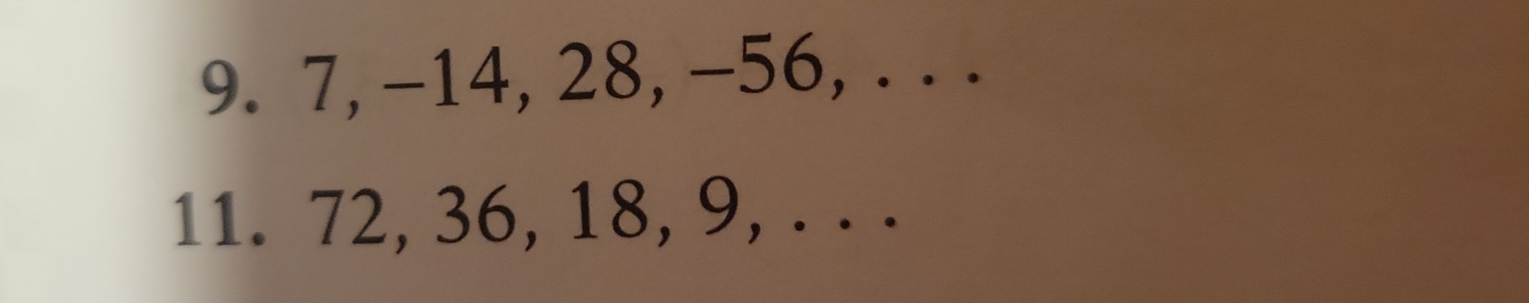 7, -14, 28, -56, . . . 
11. 72, 36, 18, 9, . . .