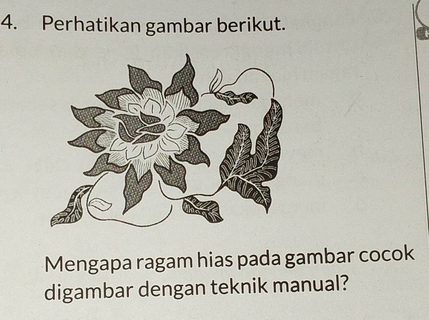 Perhatikan gambar berikut. 
Mengapa ragam hias pada gambar cocok 
digambar dengan teknik manual?