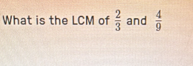 What is the LCM of  2/3  and  4/9 