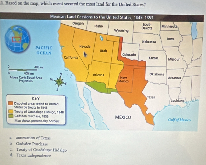 Based on the map, which event secured the most land for the United States?
a annexation of Texas
b Gadsden Purchase
c. Treaty of Guadalupe Hidalgo
d. Texas independence