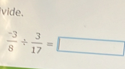 ivide.
 (-3)/8 /  3/17 =□