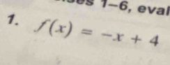 5es 1-6, eval 
1. f(x)=-x+4