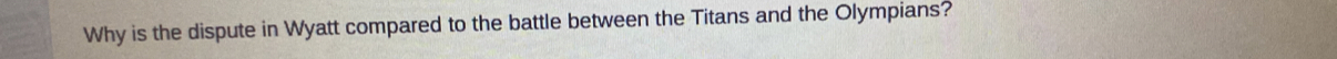 Why is the dispute in Wyatt compared to the battle between the Titans and the Olympians?