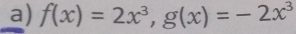 f(x)=2x^3, g(x)=-2x^3