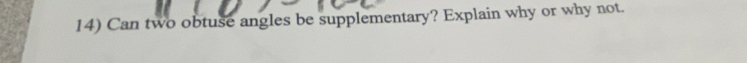 Can two obtuse angles be supplementary? Explain why or why not.