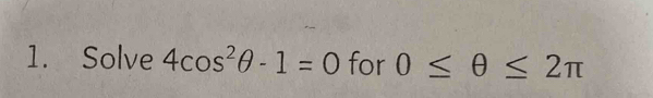 Solve 4cos^2θ -1=0 for 0≤ θ ≤ 2π