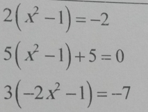 2(x^2-1)=-2
5(x^2-1)+5=0
3(-2x^2-1)=-7