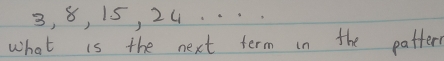 3, 8, 15, 24. . .. 
what is the next term in the patter