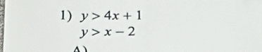 y>4x+1
y>x-2