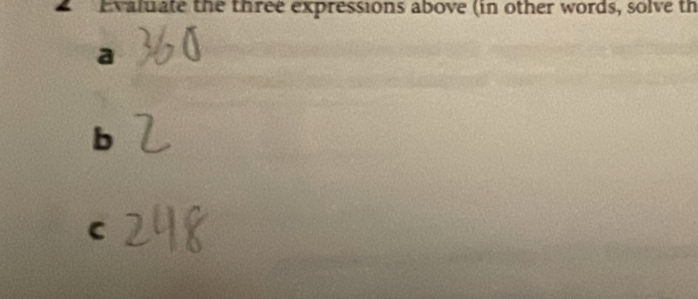 Evaluate the three expressions above (in other words, solve th 
a 
b 
C