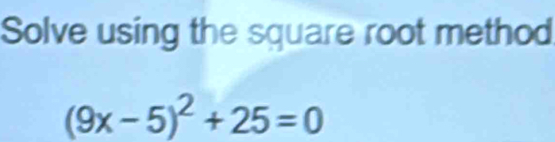 Solved: Solve using the square root method (9x-5)^2+25=0 [Math]