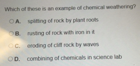 Gelöst:Which of these is an example of chemical weathering? A ...