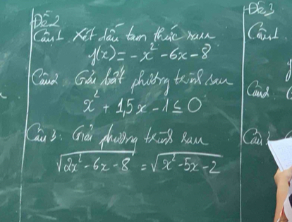 DE 3
0E2 CanI
Can I Ket dau tam thie xawn
f(x)=-x^2-6x-8
Cand Gou ba't pirg txing san Cand
x^2+1, 5x-1≤ 0
Cu 3. Gú huing txōk Ran
sqrt(2x^2-6x-8)=sqrt(x^2-5x-2)