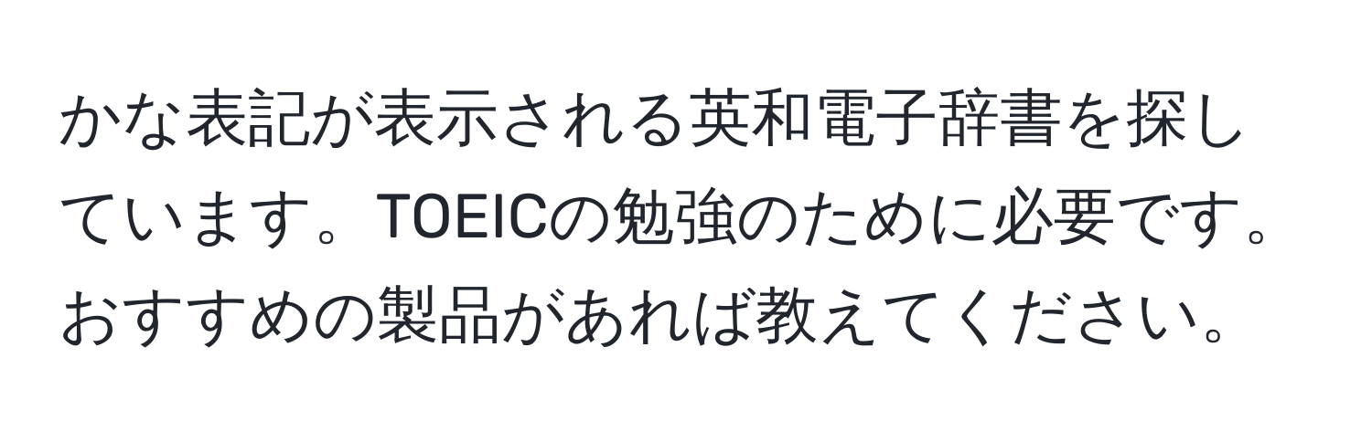 かな表記が表示される英和電子辞書を探しています。TOEICの勉強のために必要です。おすすめの製品があれば教えてください。