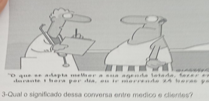 ran te I hera per d ia, ou ir mr 
3-Qual o significado dessa conversa entre medico e clientes?