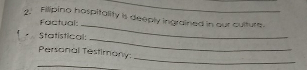 Filipino hospitality is deeply ingrained in our culture. 
Factual: 
_ 
_ 
Statistical: 
Personal Testimony: 
_ 
_