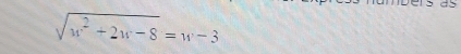 r s as
sqrt(w^2+2w-8)=w-3