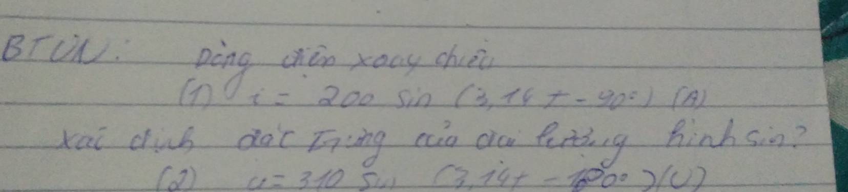 BTLL: píng chǒn xony chuéi 
(1) i=200sin (3,14t-40°)(A)
kai cib doc īning cin chà leting hinh sin? 
(2) u=310 (3,14t-160°0)(0)