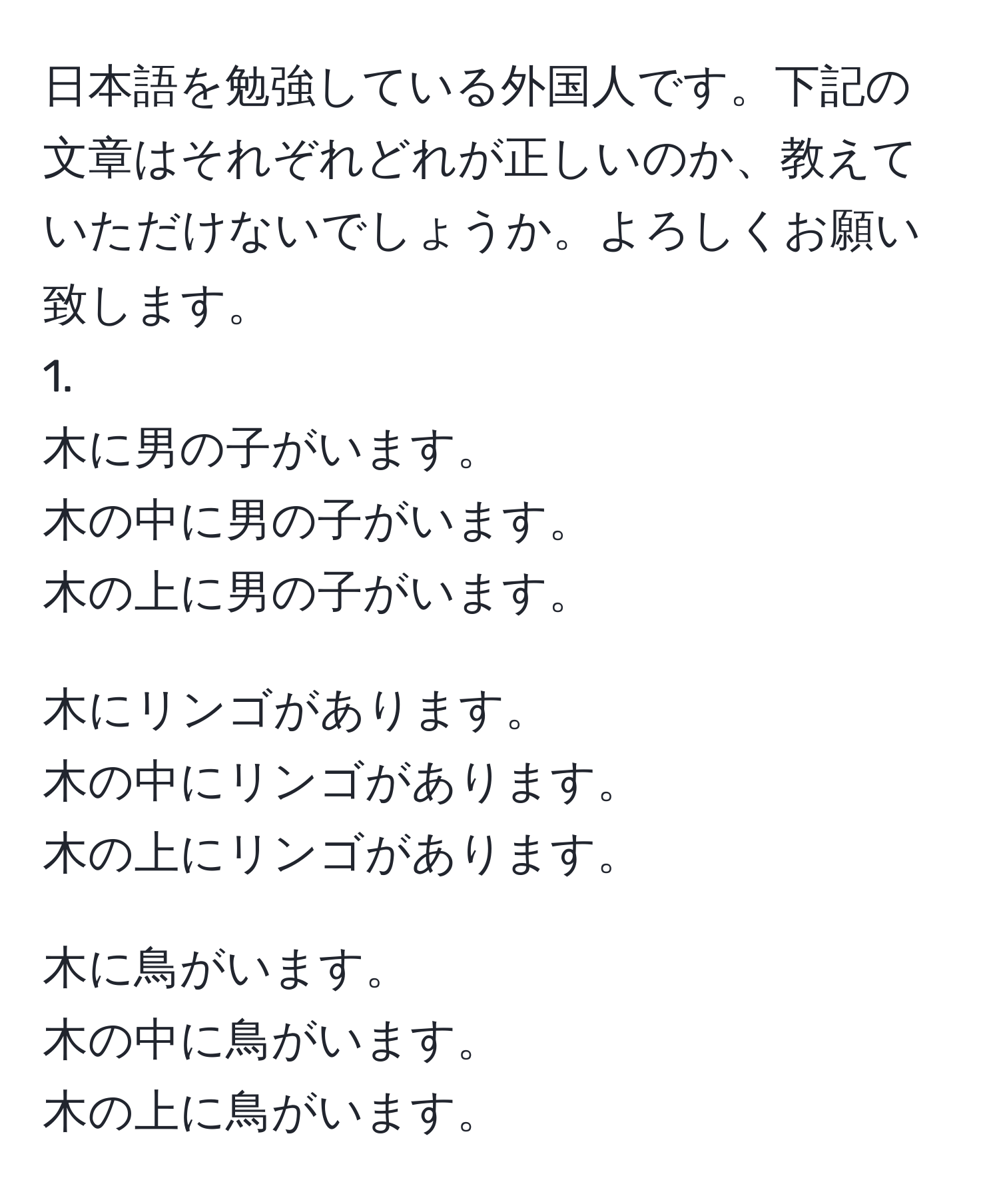 日本語を勉強している外国人です。下記の文章はそれぞれどれが正しいのか、教えていただけないでしょうか。よろしくお願い致します。  
1.  
木に男の子がいます。  
木の中に男の子がいます。  
木の上に男の子がいます。  

2.  
木にリンゴがあります。  
木の中にリンゴがあります。  
木の上にリンゴがあります。  

3.  
木に鳥がいます。  
木の中に鳥がいます。  
木の上に鳥がいます。