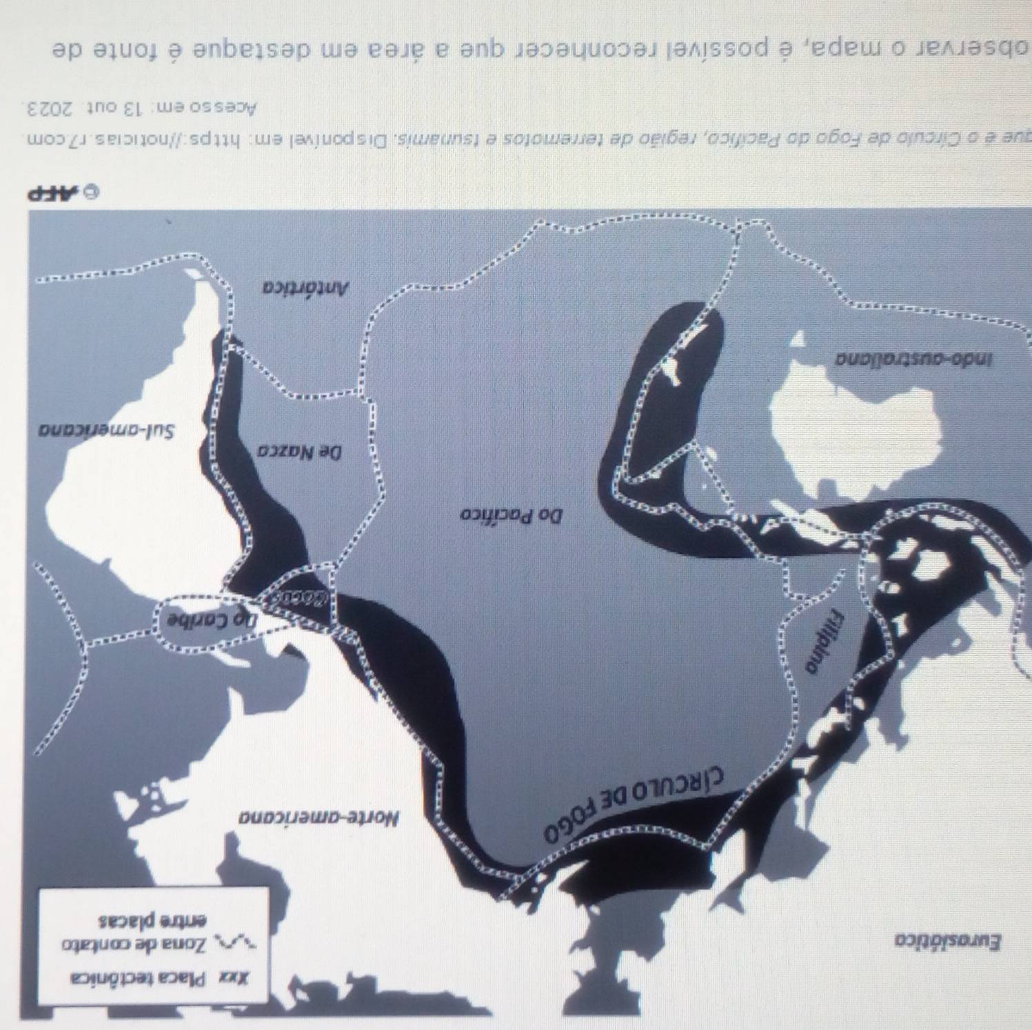 Eu 
a 
I 
que é o Círculo de Fogo do Pacífico, região de terremotos e tsunamis. Disponível em: https://notícias.r7.com 
Acesso em: 13 out. 2023. 
observar o mapa, é possível reconhecer que a área em destaque é fonte de