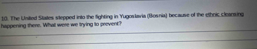 The United States stepped into the fighting in Yugoslavia (Bosnia) because of the ethnic cleansing 
_ 
happening there. What were we trying to prevent? 
_