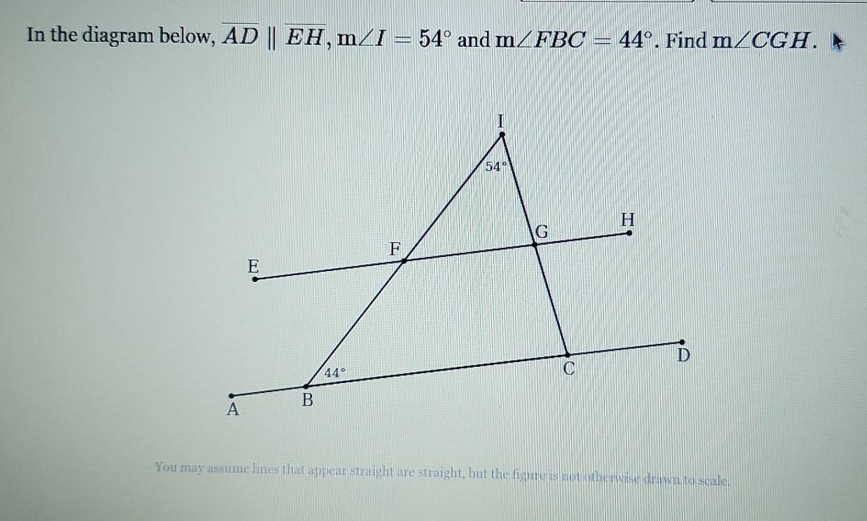 In the diagram below, overline ADparallel overline EH,m∠ I=54° and m∠ FBC=44°. Find m∠ CGH.
You may assume lines that appear straight are straight, but the figure is not otherwise drawn to scale.