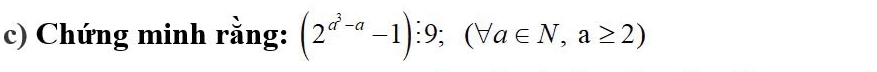 Chứng minh rằng: (2^(a^3)-a-1):9; (forall a∈ N,a≥ 2)