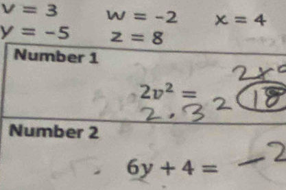 v=3 w=-2 x=4
y=-5 z=8
Number 1
2v^2=
Number 2
6y+4=