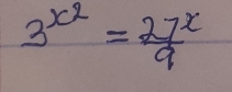 3^(x^2)= 27^x/9 