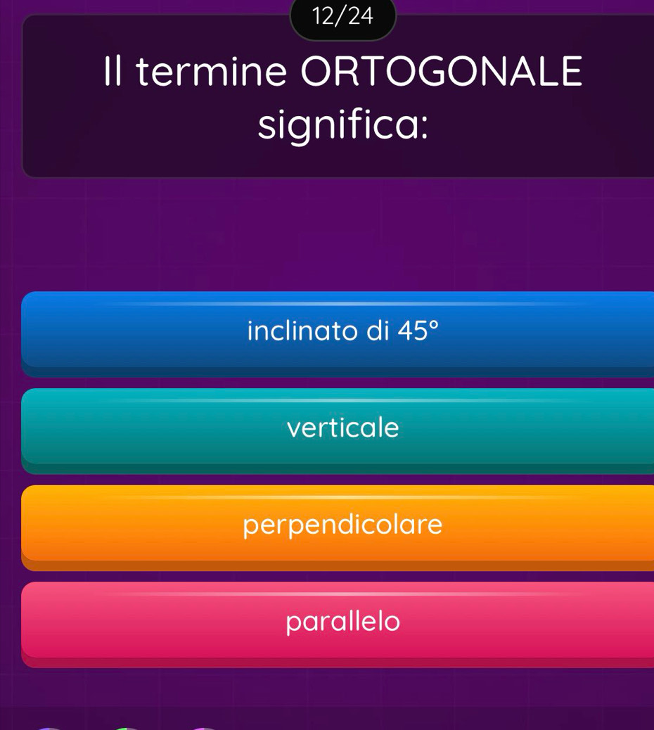 12/24
II termine ORTOGONALE
significa:
inclinato di 45°
verticale
perpendicolare
parallelo