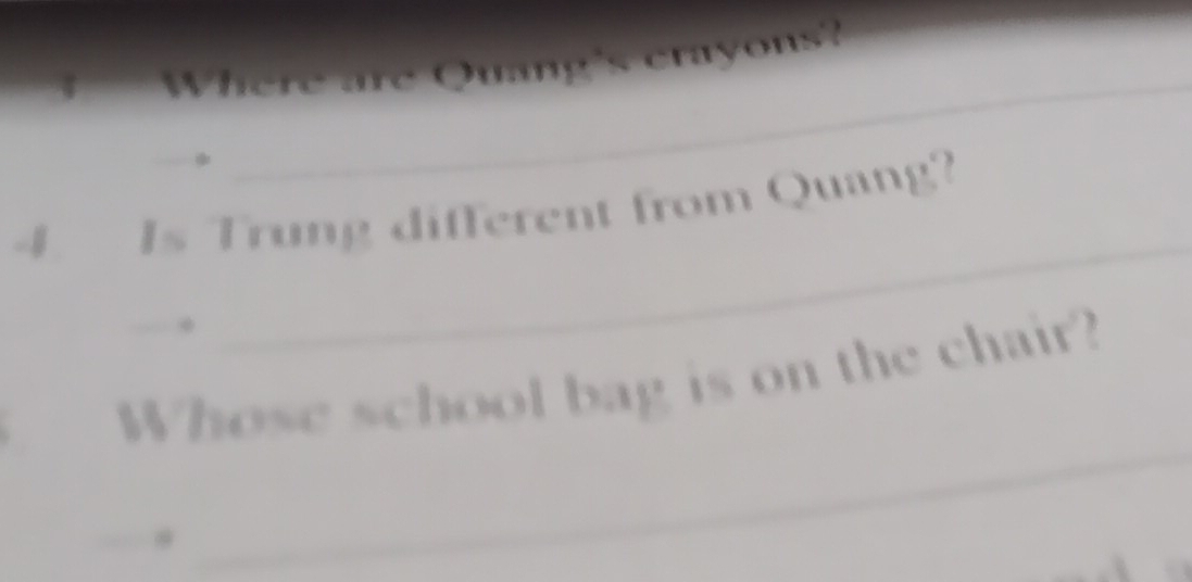 are Quang's crayons? 
* 
_ 
_ 
4 Is Trung different from Quang? 
_ 
Whose school bag is on the chair?