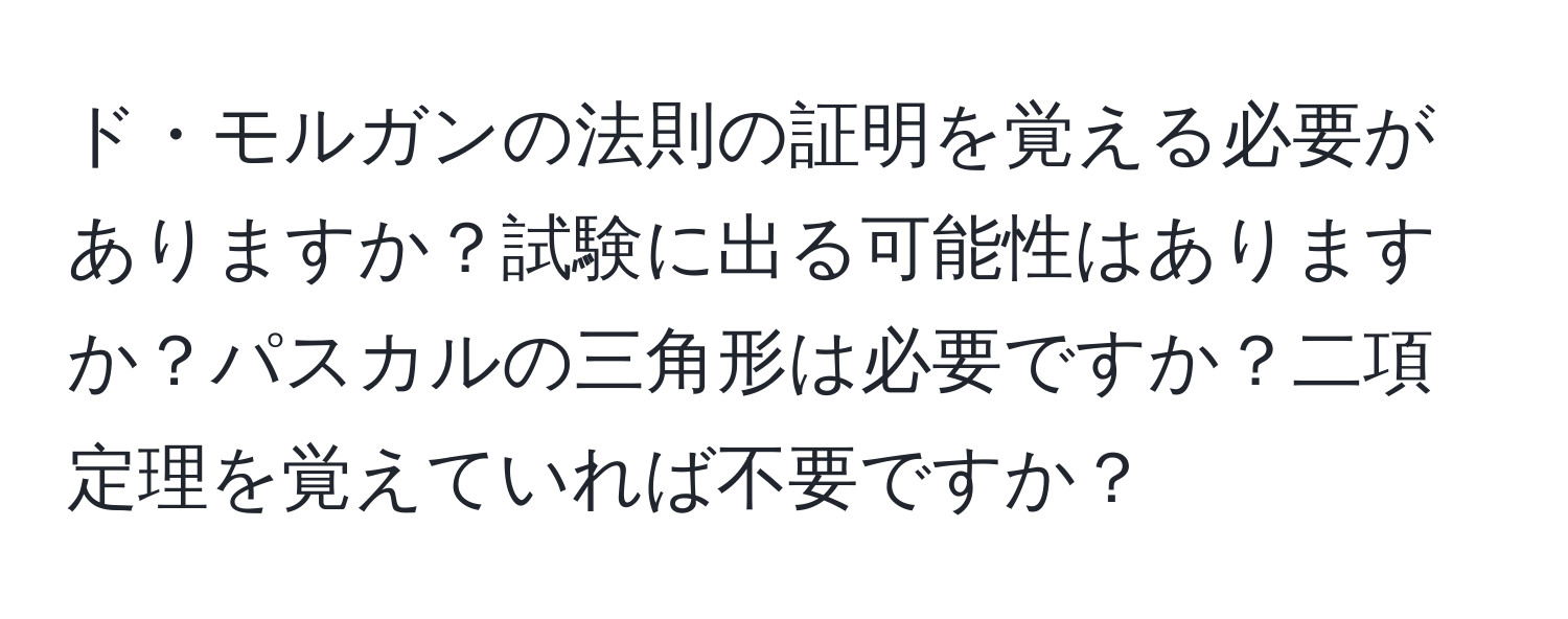 ド・モルガンの法則の証明を覚える必要がありますか？試験に出る可能性はありますか？パスカルの三角形は必要ですか？二項定理を覚えていれば不要ですか？