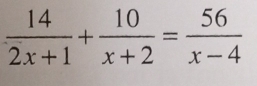  14/2x+1 + 10/x+2 = 56/x-4 