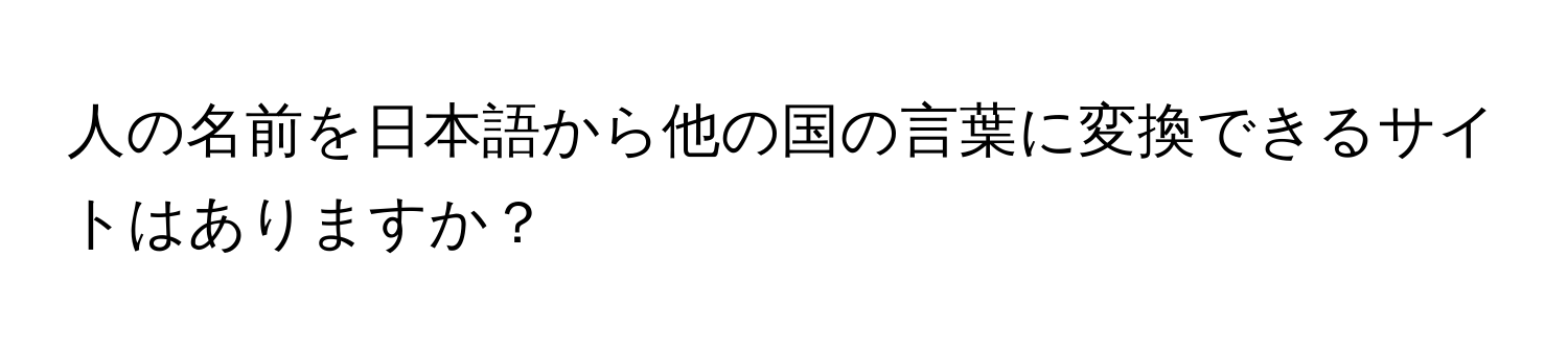 人の名前を日本語から他の国の言葉に変換できるサイトはありますか？