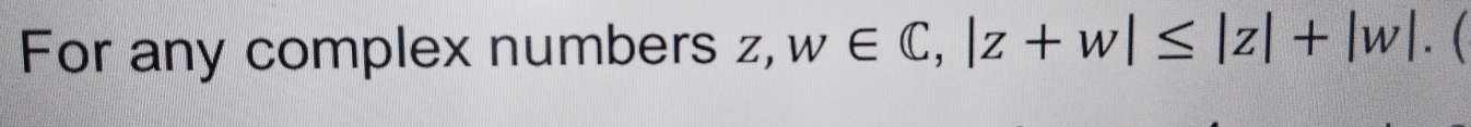 For any complex numbers z, w∈ C, |z+w|≤ |z|+|w|.